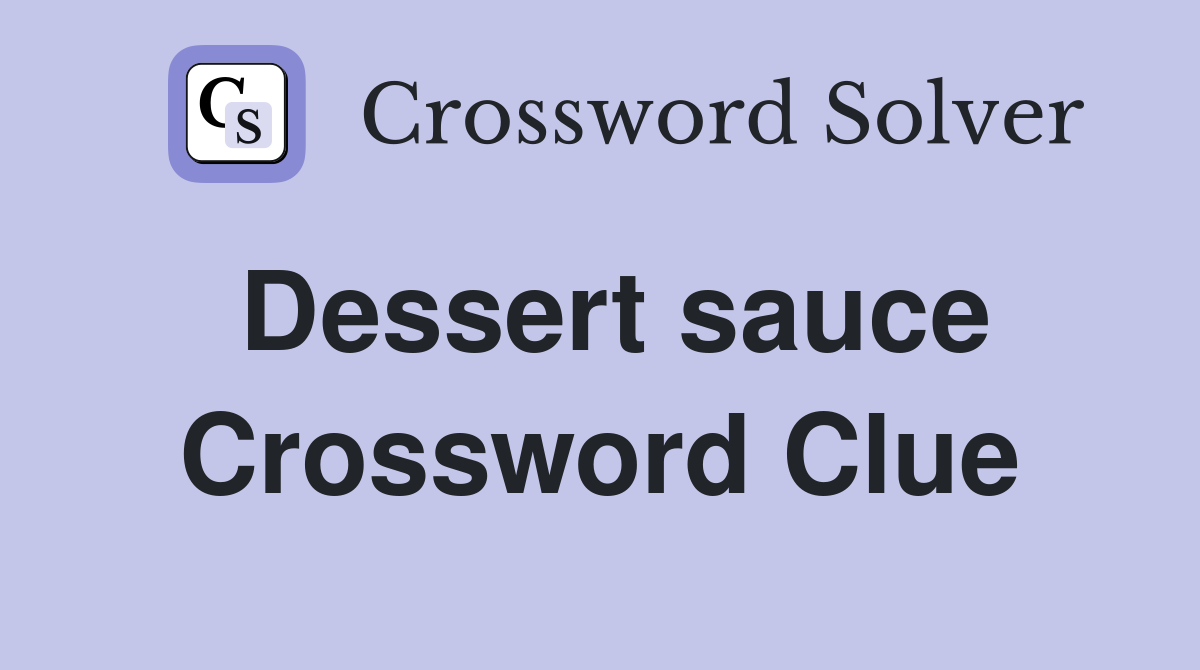 Rich Dessert Sauce Crossword Clue: Possible Answers and Solutions