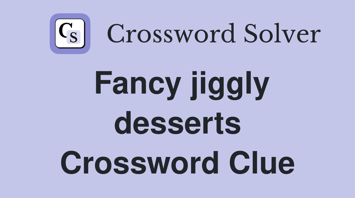 fancy jiggly desserts crossword clue