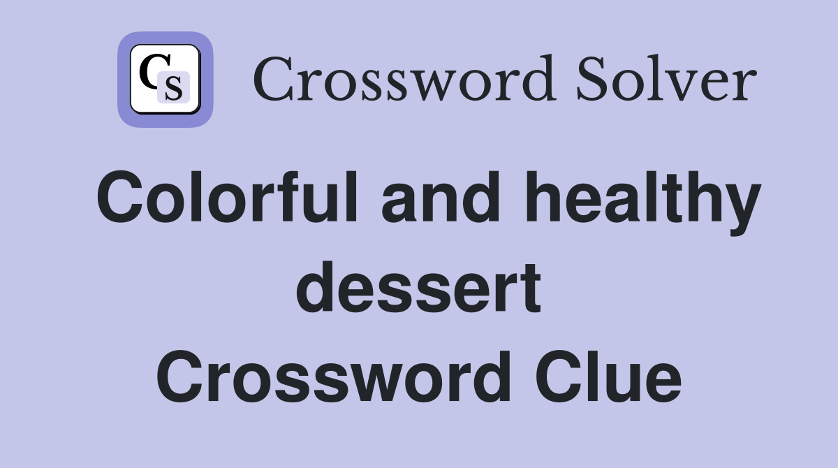 Unlocking Colorful And Healthy Dessert Crossword Clues Simply