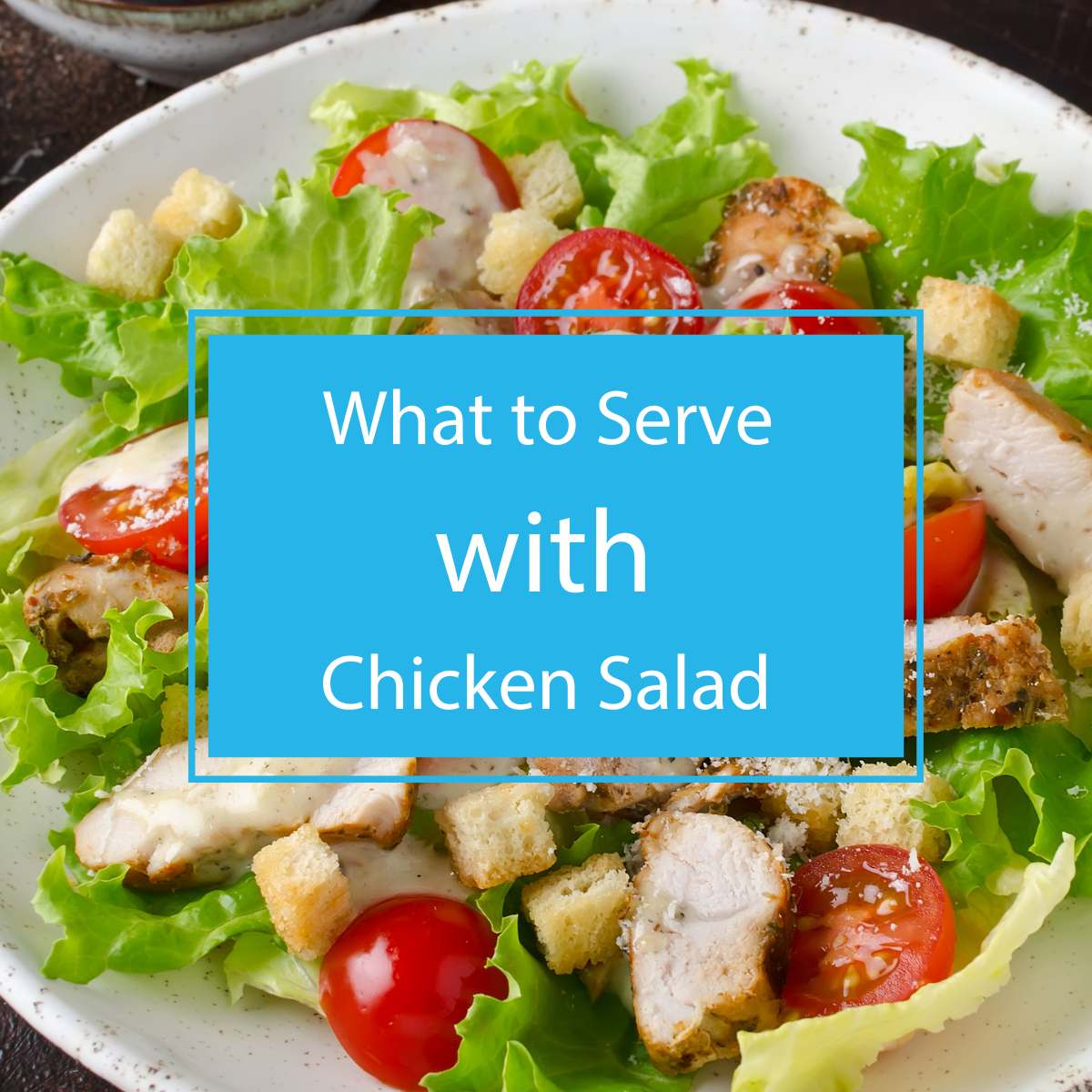 What goes with chicken salad for dinner? Quick and easy meal pairings to try!