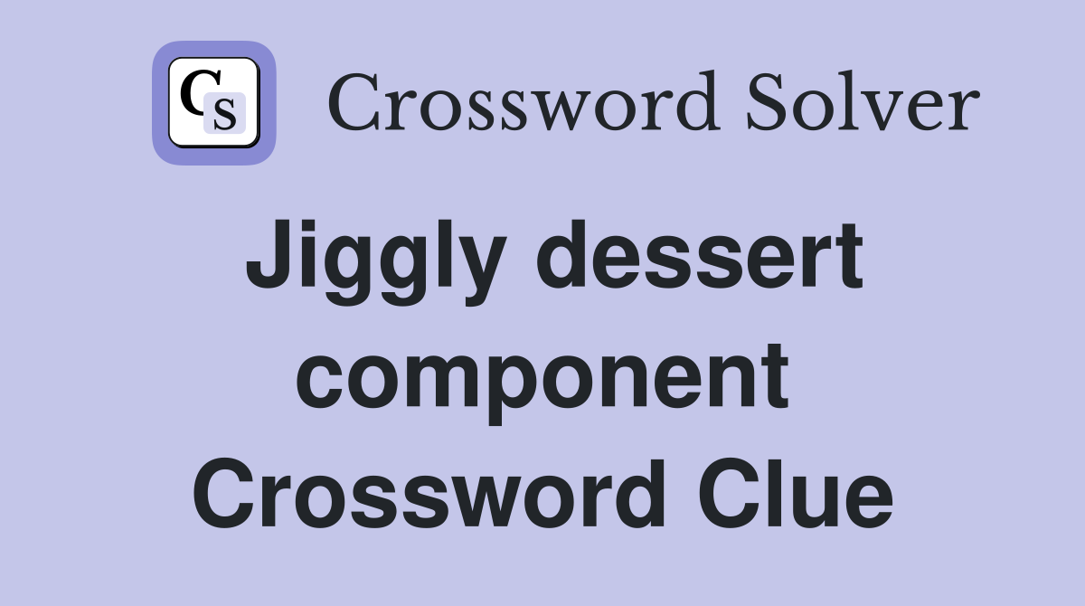 Still Stuck? Jiggly Dessert Component Crossword Clue Solved